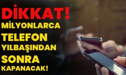 Dikkat: Milyonlarca Telefon Kapanacak!