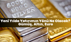 Yeni Yılda Yatırımın Yönü Ne Olacak? Gümüş, Altın, Euro