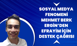 Sosyal Medya Fenomeni Mehmet Berk Ergin’den Efrayim İçin Destek Çağrısı