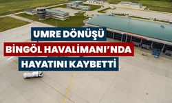 Umre Dönüşü Bingöl Havalimanı’nda Hayatını Kaybetti