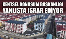 Kentsel Dönüşüm Başkanlığı Yanlışta Israr Ediyor