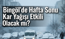 Bingöl’de Hafta Sonu Kar Yağışı Etkili Olacak mi?