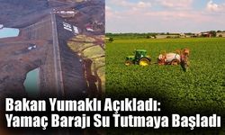 Bakan Yumaklı Açıkladı: Yamaç Barajı Su Tutmaya Başladı