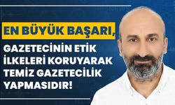 En Büyük Başarı, Gazetecinin Etik İlkeleri Koruyarak Temiz Gazetecilik Yapmasıdır!