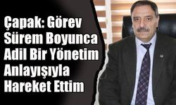 Çapak: Görev Sürem Boyunca Adil Bir Yönetim Anlayışıyla Hareket Ettim