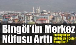 Bingöl’ün Merkez Nüfusu Arttı