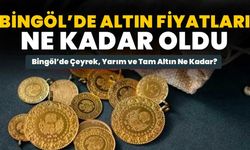 Bingöl’de Çeyrek, Yarım ve Tam Altın Ne Kadar?