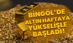 Bingöl’de Altın Haftaya Yükselişle Başladı!