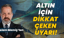 İslam Memiş’ten Altın İçin Dikkat Çeken Uyarı!