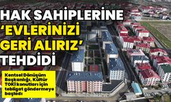 Hak Sahiplerine ‘Evlerinizi Geri Alırız’ Tehdidi
