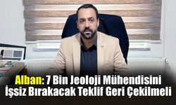 Alban: 7 Bin Jeoloji Mühendisini İşsiz Bırakacak Teklif Geri Çekilmeli