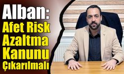 Alban: Afet Risk Azaltma Kanunu Çıkarılmalı
