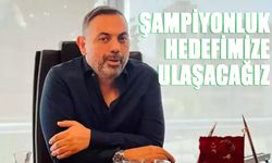 Özturan: Hedefimize Ulaşacağımıza Yürekten İnanıyoruz