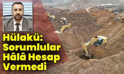 Hülakü: İliç’te Sorumlular Hâlâ Hesap Vermedi