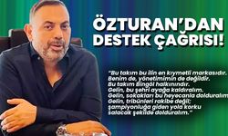 Özturan’dan destek çağrısı!
