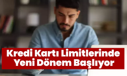 Kredi Kartı Limitlerinde Yeni Dönem Başlıyor