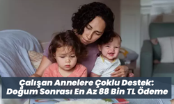 Çalışan Annelere Çoklu Destek: Doğum Sonrası En Az 88 Bin TL Ödeme
