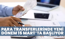 Para Transferlerinde Yeni Dönem 15 Mart’ta Başlıyor