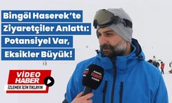 Bingöl Haserek’te Ziyaretçiler Anlattı: Potansiyel Var, Eksikler Büyük!