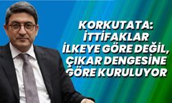 Korkutata: İttifaklar İlkeye Göre Değil, Çıkar Dengesine Göre Kuruluyor
