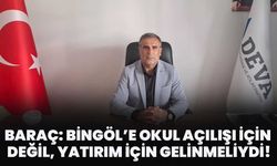 Baraç: Bingöl’e Okul Açılışı İçin Değil, Yatırım İçin Gelinmeliydi!