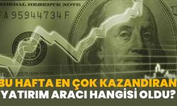 Haftanın Kazandıran Yatırım Aracı Hangisi Oldu?