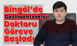 Bingöl’de Gastroenteroloji Doktoru Göreve Başladı