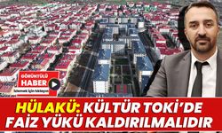 Hülakü: Kültür TOKİ’de Faiz Yükü Kaldırılmalıdır