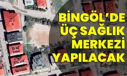 Bingöl’de Üç Sağlık Merkezi Yapılacak