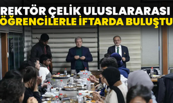 Rektör Çelik Uluslararası Öğrencilerle İftarda Buluştu