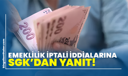 Emeklilik İptali İddialarına SGK’dan Yanıt!