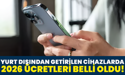 Yurt Dışından Getirilen Cihazlarda 2026 Ücretleri Belli Oldu!