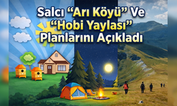 Salcı “Arı Köyü” Ve “Hobi Yaylası” Planlarını Açıkladı