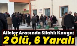 Aileler Arasında Silahlı Kavga: 2 Ölü, 6 Yaralı