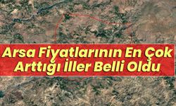 Arsa Fiyatlarının En Çok Arttığı İller Belli Oldu