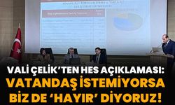 Vali Çelik’ten HES Açıklaması: Vatandaş İstemiyorsa Biz de ‘Hayır’ Diyoruz!