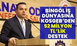 Bingöl İş Dünyasına KOSGEB’den 52 Milyon TL’lik Destek