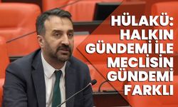Hülakü: Halkın Gündemi İle Meclisin Gündemi Farklı