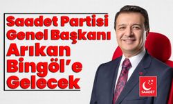 Saadet Partisi Genel Başkanı Arıkan Bingöl’e Gelecek
