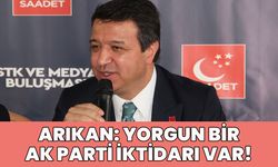 SP Genel Başkanı Arıkan: Yorgun Bir Ak Parti İktidarı Var!
