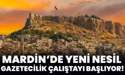 Mardin’de Yeni Nesil Gazetecilik Çalıştayı Başlıyor!