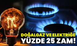 Doğalgaz Ve Elektriğe Yüzde 25 Zam!