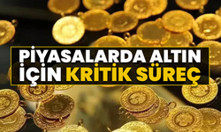 Piyasalarda Altın İçin Kritik Süreç