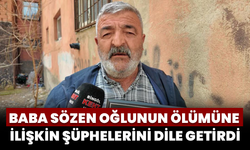 Baba Sözen Oğlunun Ölümüne İlişkin Şüphelerini Dile Getirdi
