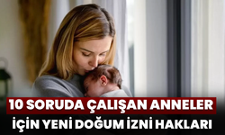 10 Soruda Çalışan Anneler İçin Yeni Doğum İzni Hakları