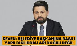 Seven: Belediye Başkanına Baskı Yapıldığı İddiaları Doğru Değil