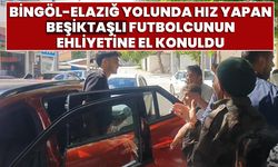 Bingöl-Elazığ Yolunda Hız Yapan Beşiktaşlı Futbolcunun Ehliyetine El Konuldu