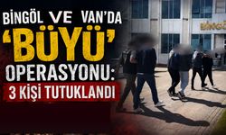 Bingöl ve Van’da ‘BÜYÜ’ Operasyonu: 3 Kişi Tutuklandı