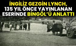 İngiliz Gezgin Lynch, 135 Yıl Önce Yayınlanan Eserinde Bingöl’ü Anlattı