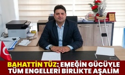 Bahattin Tüz: Emeğin Gücüyle Tüm Engelleri Birlikte Aşalim